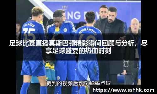 足球比赛直播莫斯巴顿精彩瞬间回顾与分析，尽享足球盛宴的热血时刻