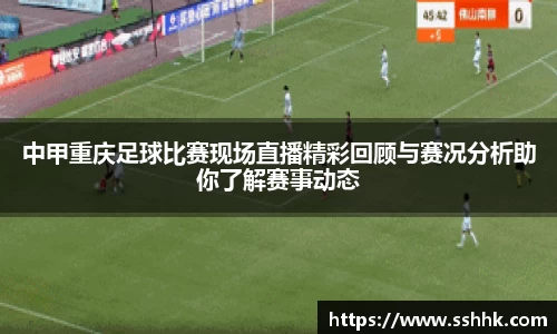 中甲重庆足球比赛现场直播精彩回顾与赛况分析助你了解赛事动态