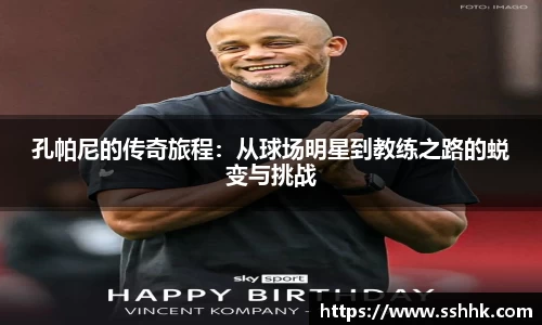 孔帕尼的传奇旅程：从球场明星到教练之路的蜕变与挑战