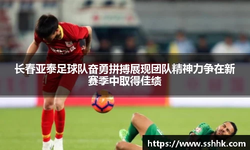 长春亚泰足球队奋勇拼搏展现团队精神力争在新赛季中取得佳绩