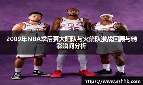 2009年NBA季后赛太阳队与火箭队激战回顾与精彩瞬间分析
