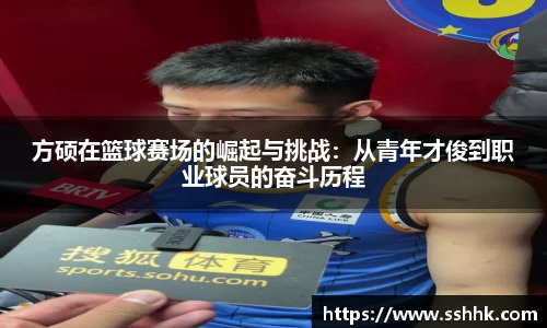 方硕在篮球赛场的崛起与挑战：从青年才俊到职业球员的奋斗历程