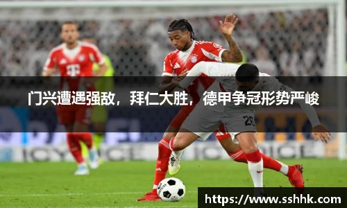 门兴遭遇强敌，拜仁大胜，德甲争冠形势严峻